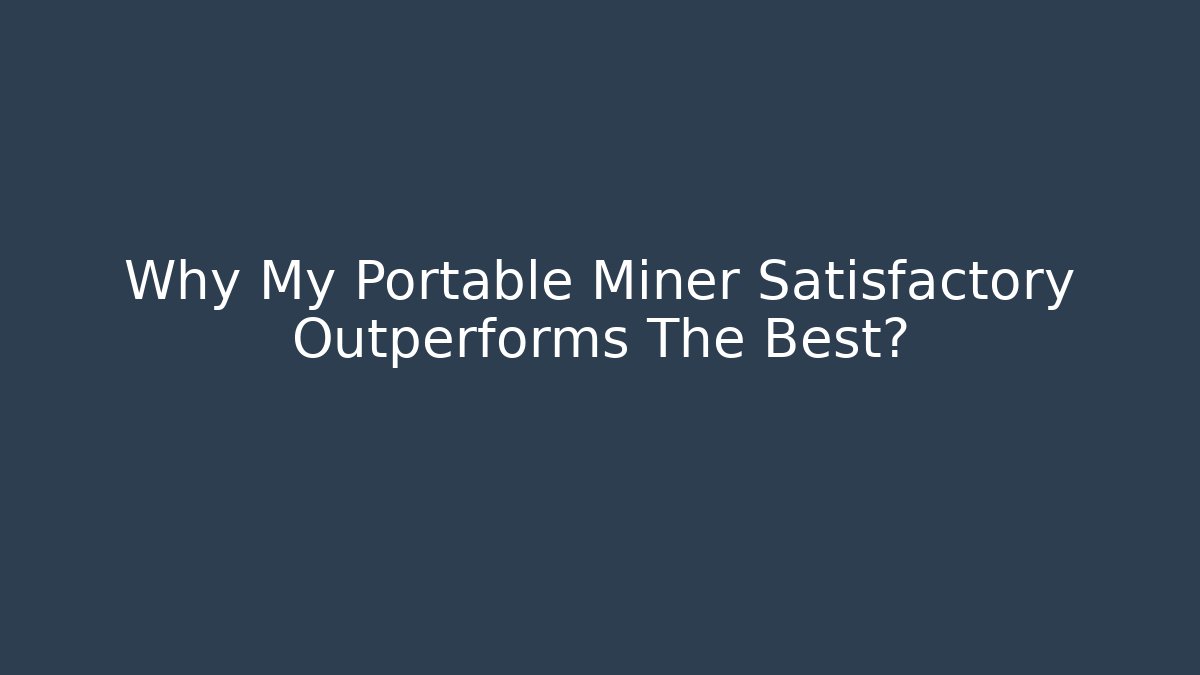 Why My Portable Miner Satisfactory Outperforms The Best?