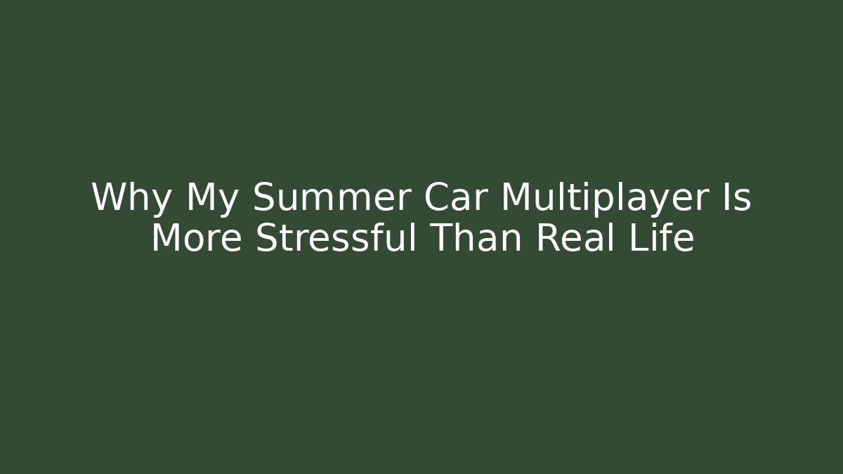 Why My Summer Car Multiplayer Is More Stressful Than Real Life