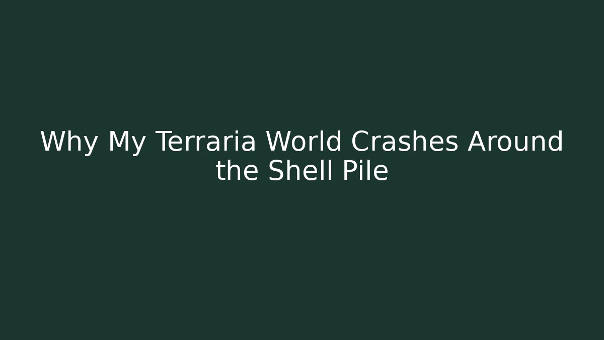 Why My Terraria World Crashes Around the Shell Pile