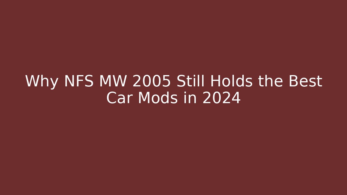 Why NFS MW 2005 Still Holds the Best Car Mods in 2024