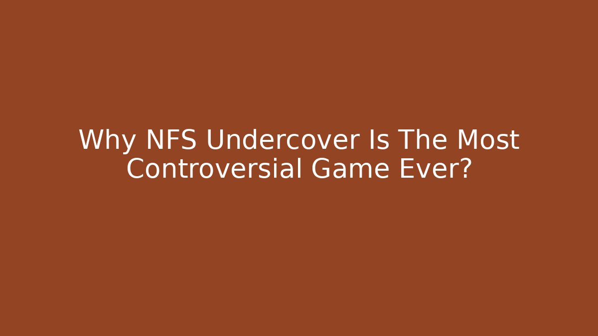 Why NFS Undercover Is The Most Controversial Game Ever?