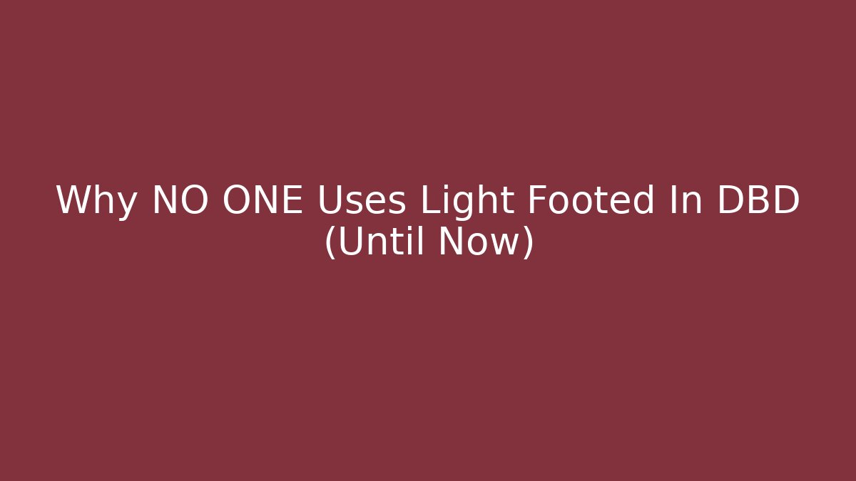 Why NO ONE Uses Light Footed In DBD (Until Now)