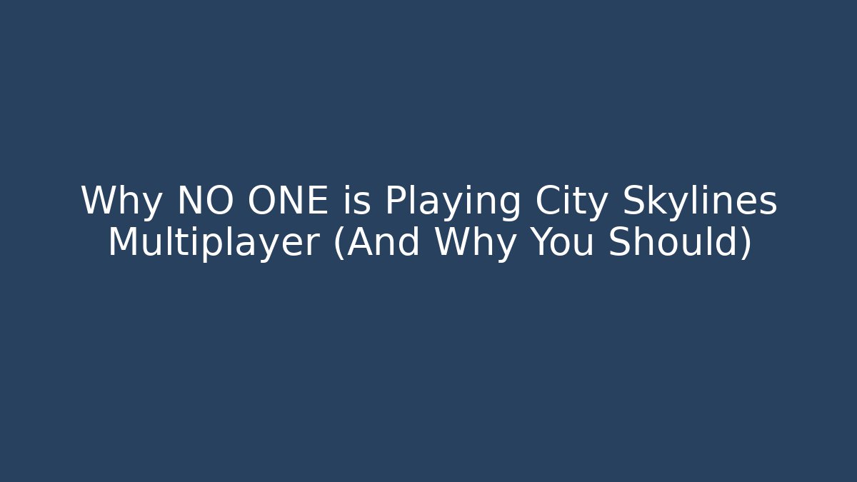 Why NO ONE is Playing City Skylines Multiplayer (And Why You Should)