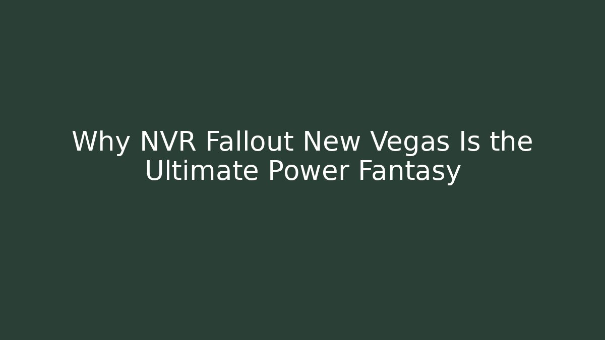 Why NVR Fallout New Vegas Is the Ultimate Power Fantasy
