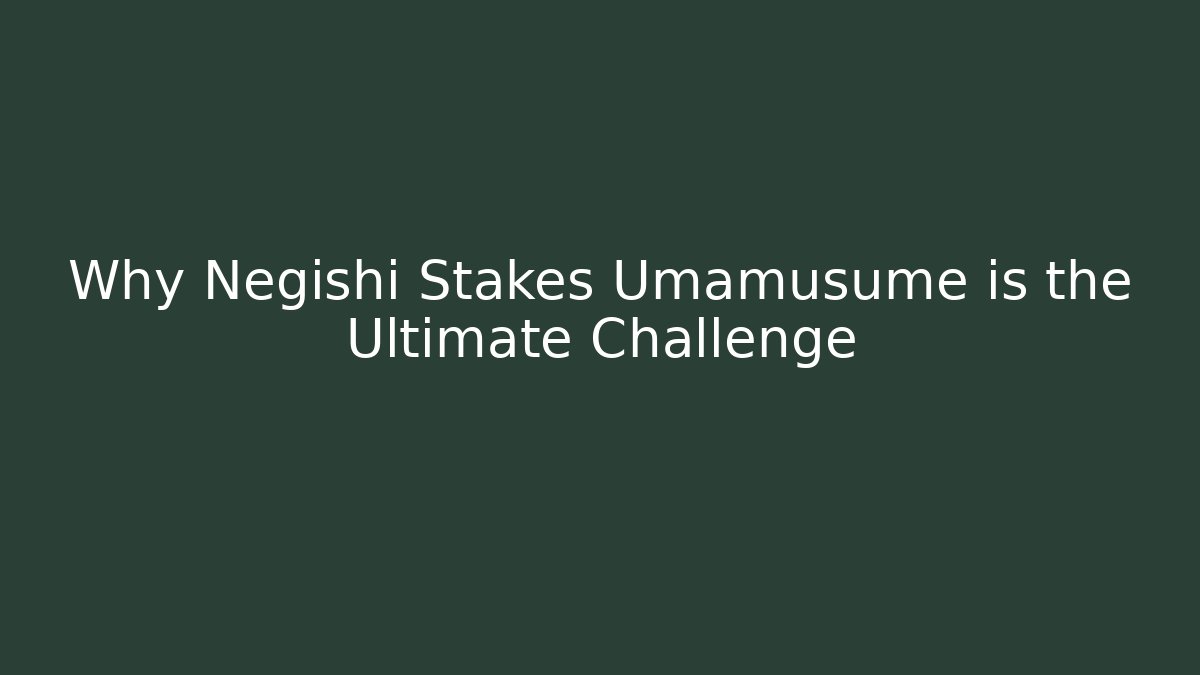 Why Negishi Stakes Umamusume is the Ultimate Challenge