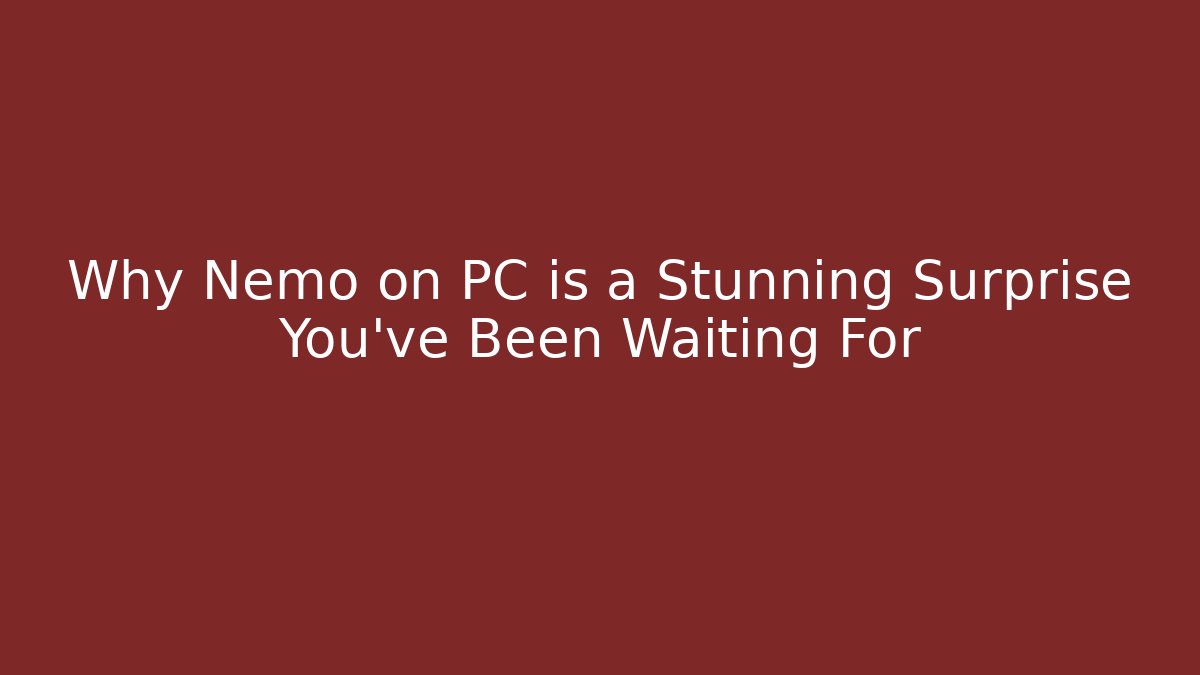 Why Nemo on PC is a Stunning Surprise You’ve Been Waiting For