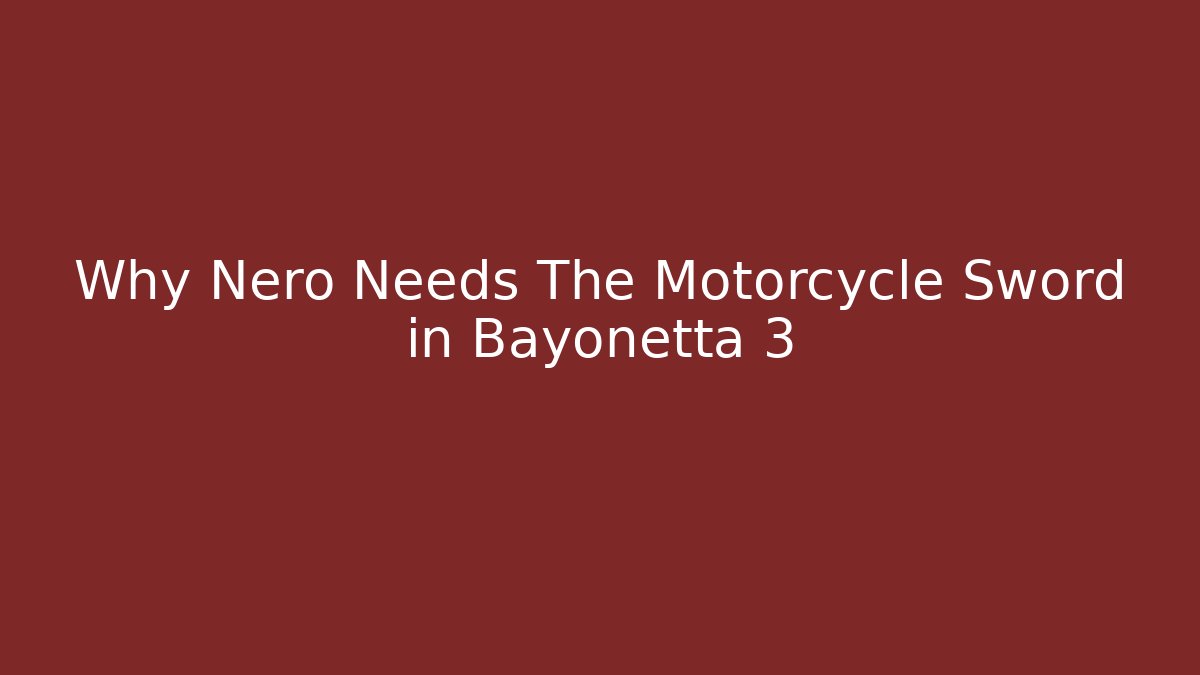 Why Nero Needs The Motorcycle Sword in Bayonetta 3