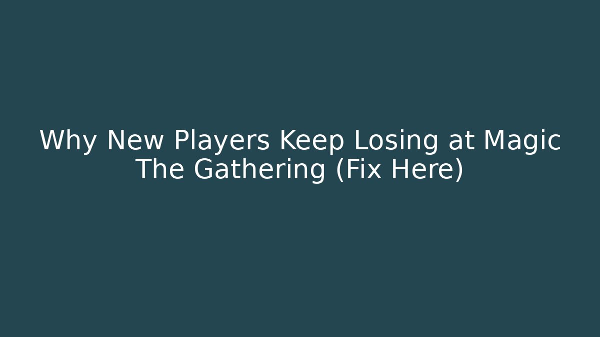 Why New Players Keep Losing at Magic The Gathering (Fix Here)