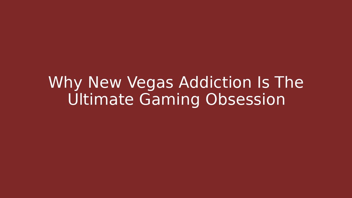 Why New Vegas Addiction Is The Ultimate Gaming Obsession