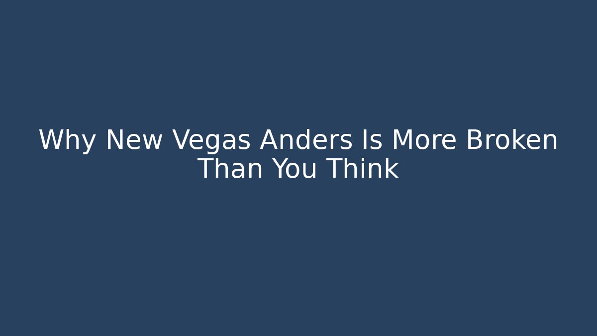 Why New Vegas Anders Is More Broken Than You Think