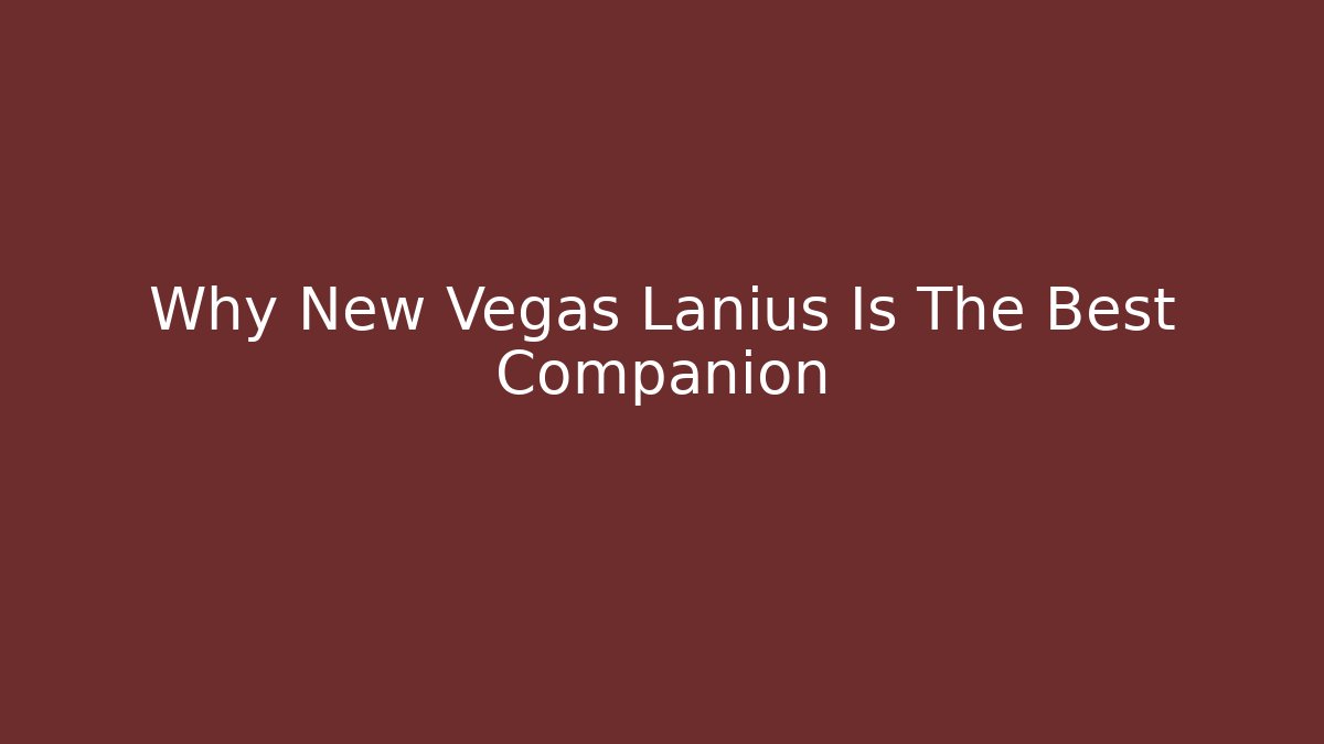 Why New Vegas Lanius Is The Best Companion