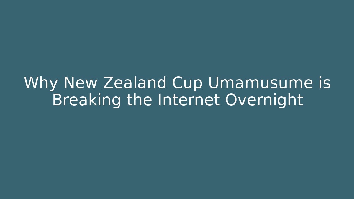 Why New Zealand Cup Umamusume is Breaking the Internet Overnight