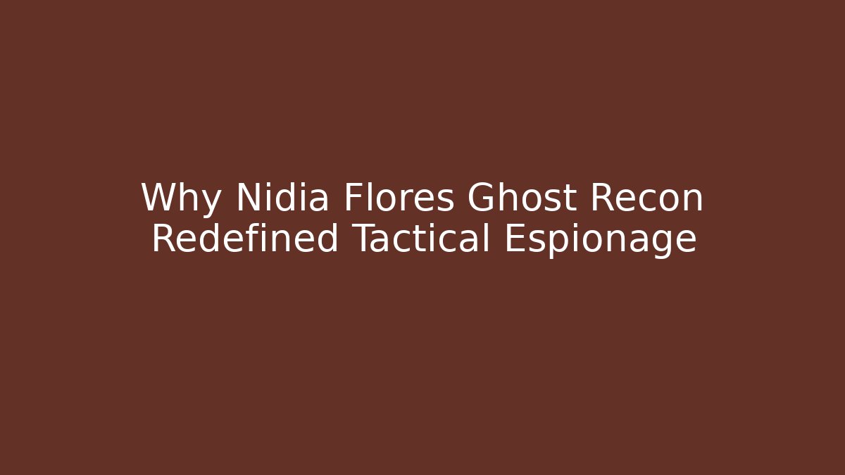 Why Nidia Flores Ghost Recon Redefined Tactical Espionage - Vintage E-Juice