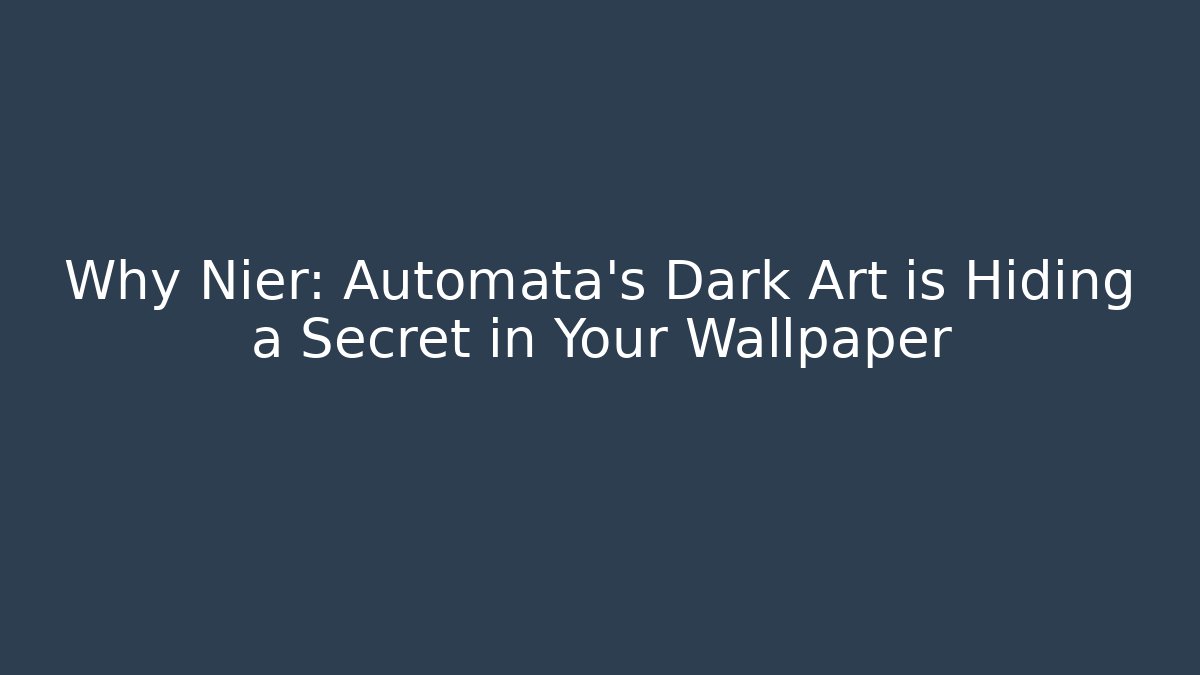 Why Nier: Automata’s Dark Art is Hiding a Secret in Your Wallpaper