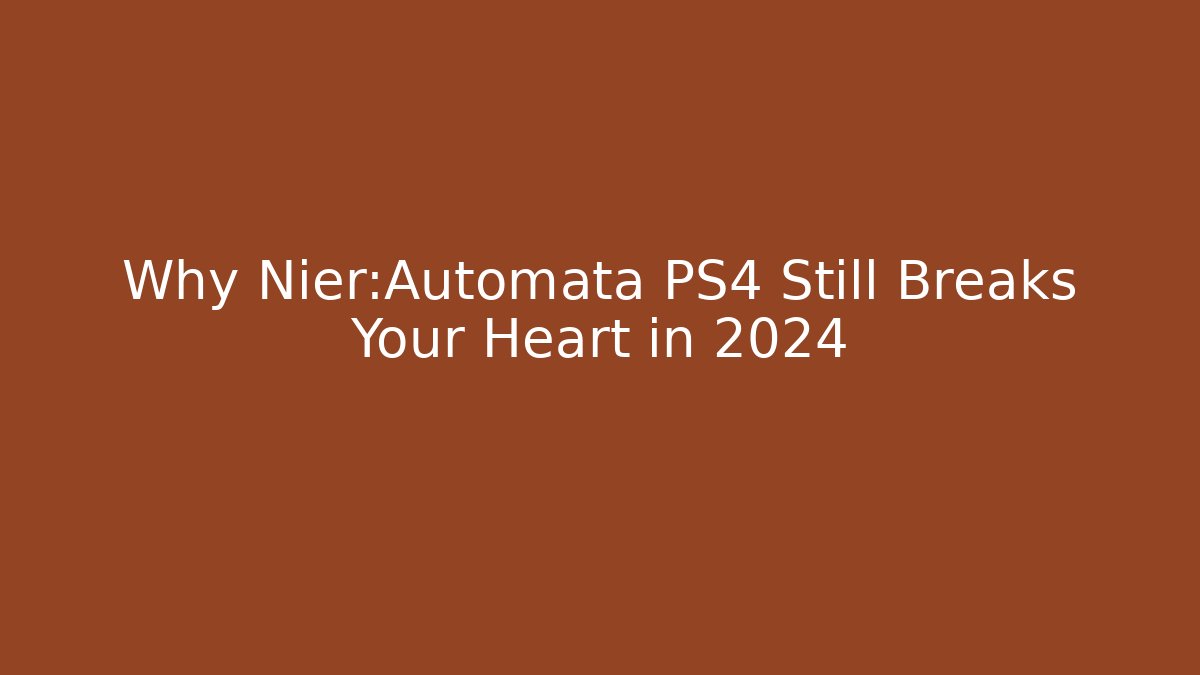 Why Nier:Automata PS4 Still Breaks Your Heart in 2024