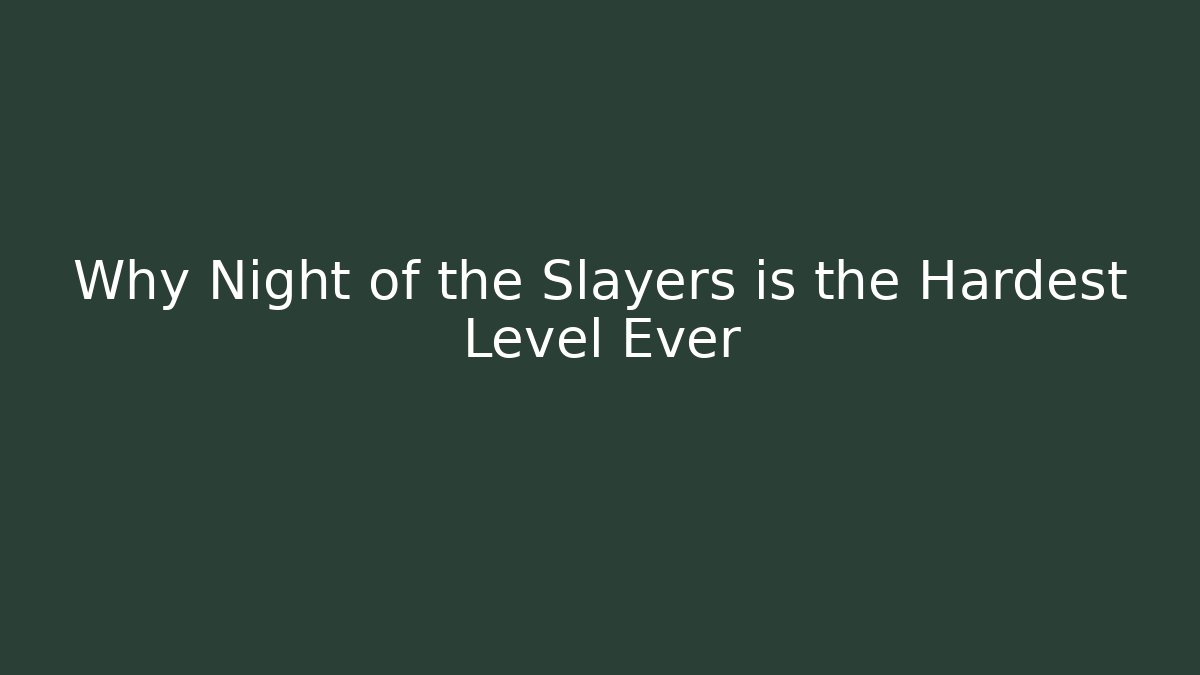 Why Night of the Slayers is the Hardest Level Ever