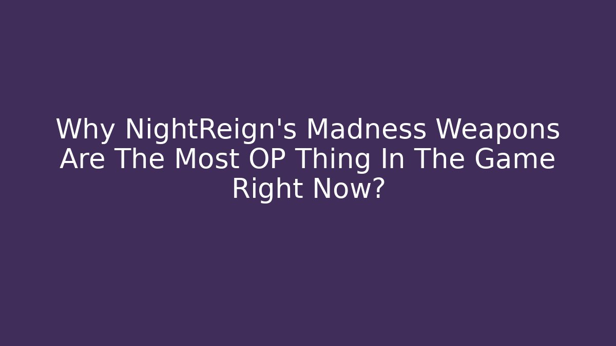 Why NightReign's Madness Weapons Are The Most OP Thing In The Game Right Now?