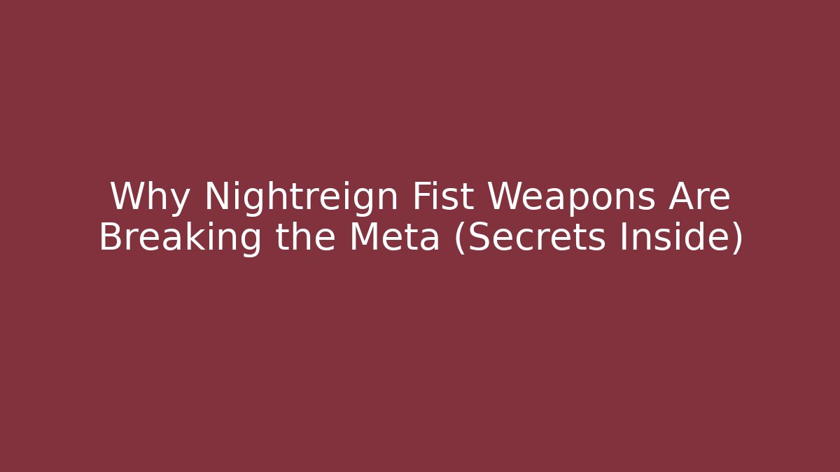 Why Nightreign Fist Weapons Are Breaking the Meta (Secrets Inside)