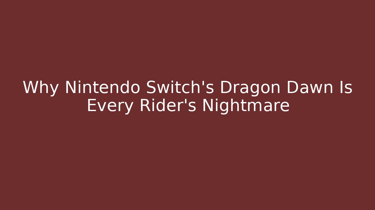 Why Nintendo Switch's Dragon Dawn Is Every Rider's Nightmare