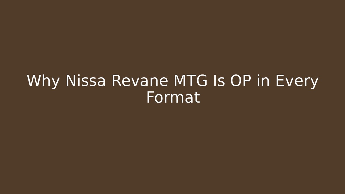 Why Nissa Revane MTG Is OP in Every Format