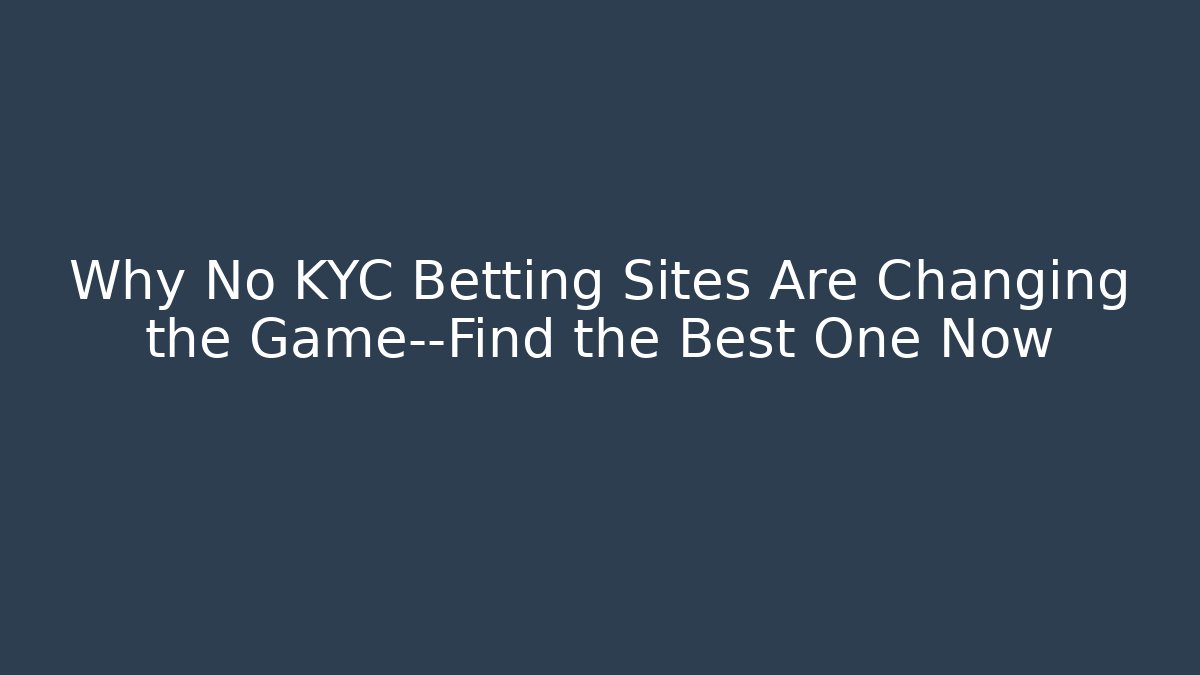 Why No KYC Betting Sites Are Changing the Game—Find the Best One Now