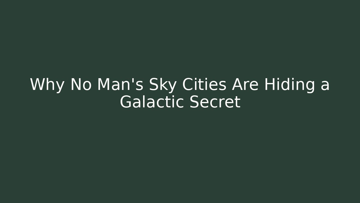 Why No Man's Sky Cities Are Hiding a Galactic Secret