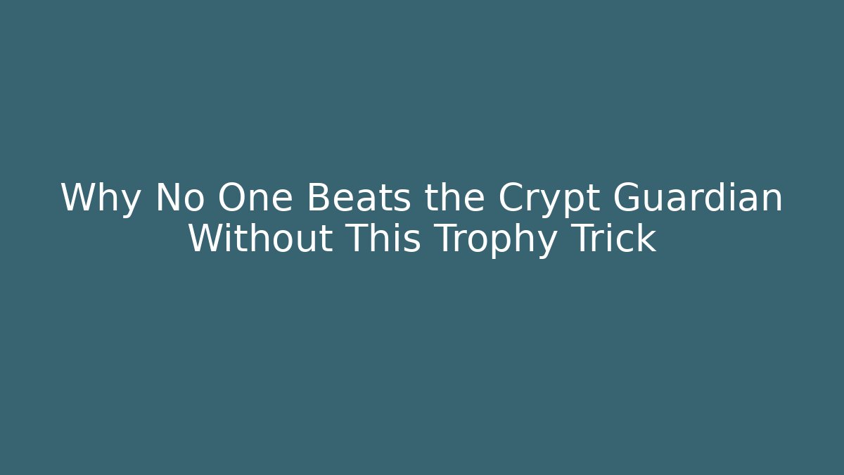 Why No One Beats the Crypt Guardian Without This Trophy Trick