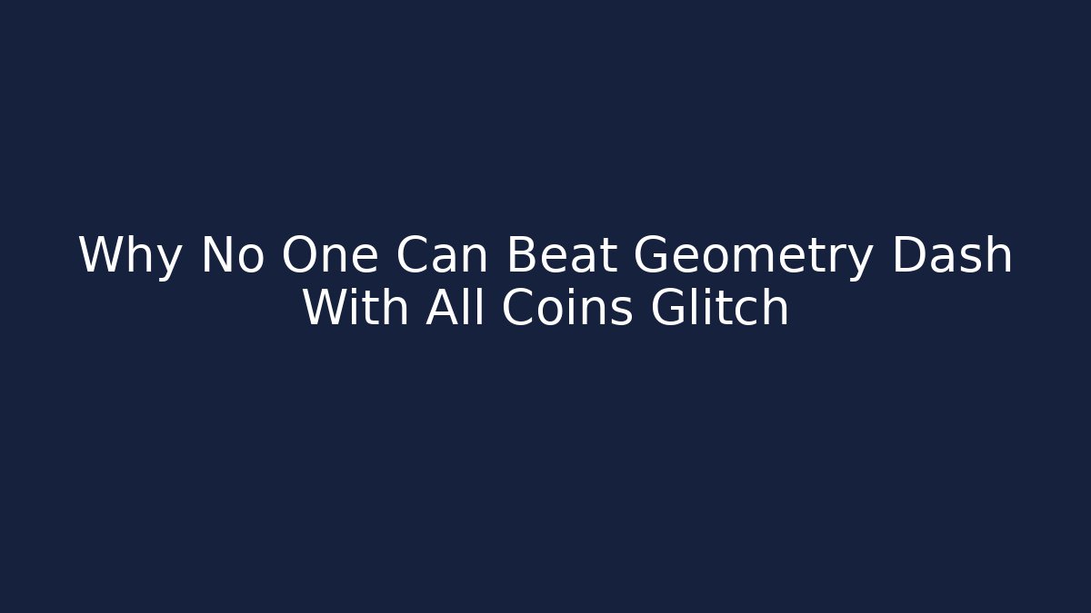 Why No One Can Beat Geometry Dash With All Coins Glitch