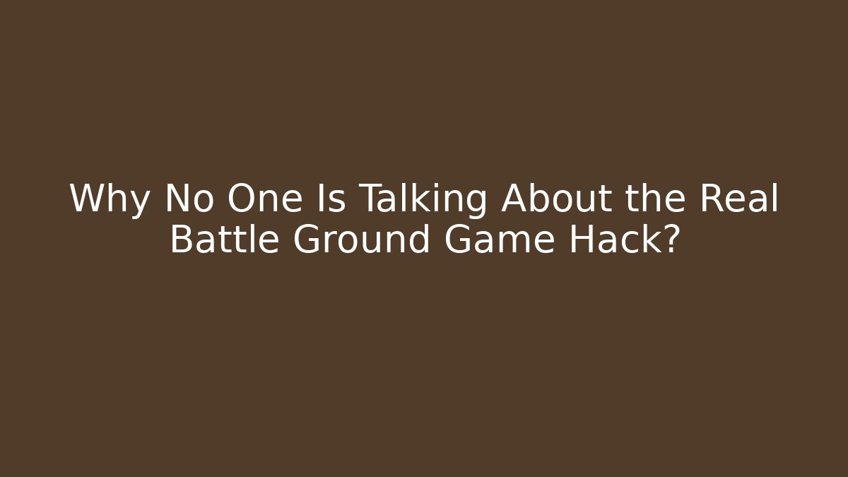 Why No One Is Talking About the Real Battle Ground Game Hack?