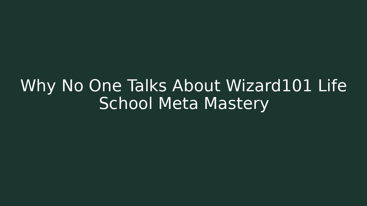 Why No One Talks About Wizard101 Life School Meta Mastery