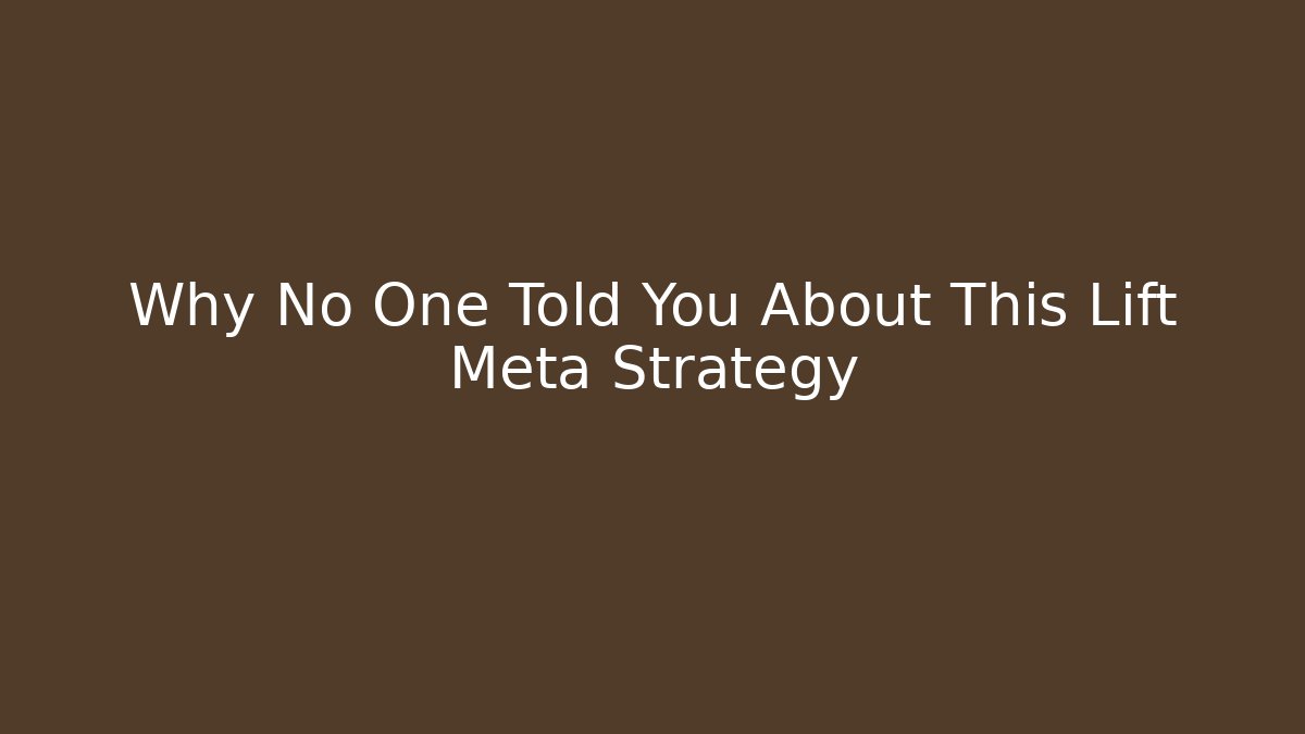 Why No One Told You About This Lift Meta Strategy