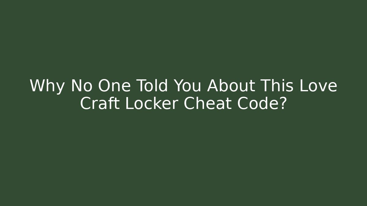 Why No One Told You About This Love Craft Locker Cheat Code?