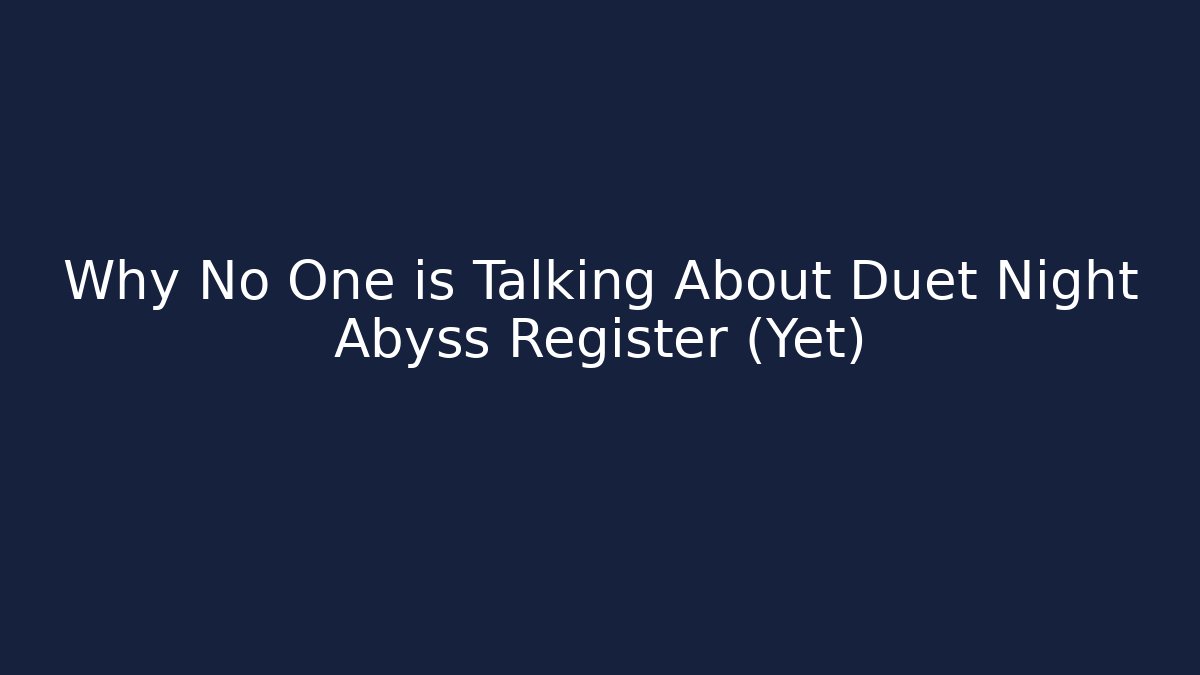 Why No One is Talking About Duet Night Abyss Register (Yet)