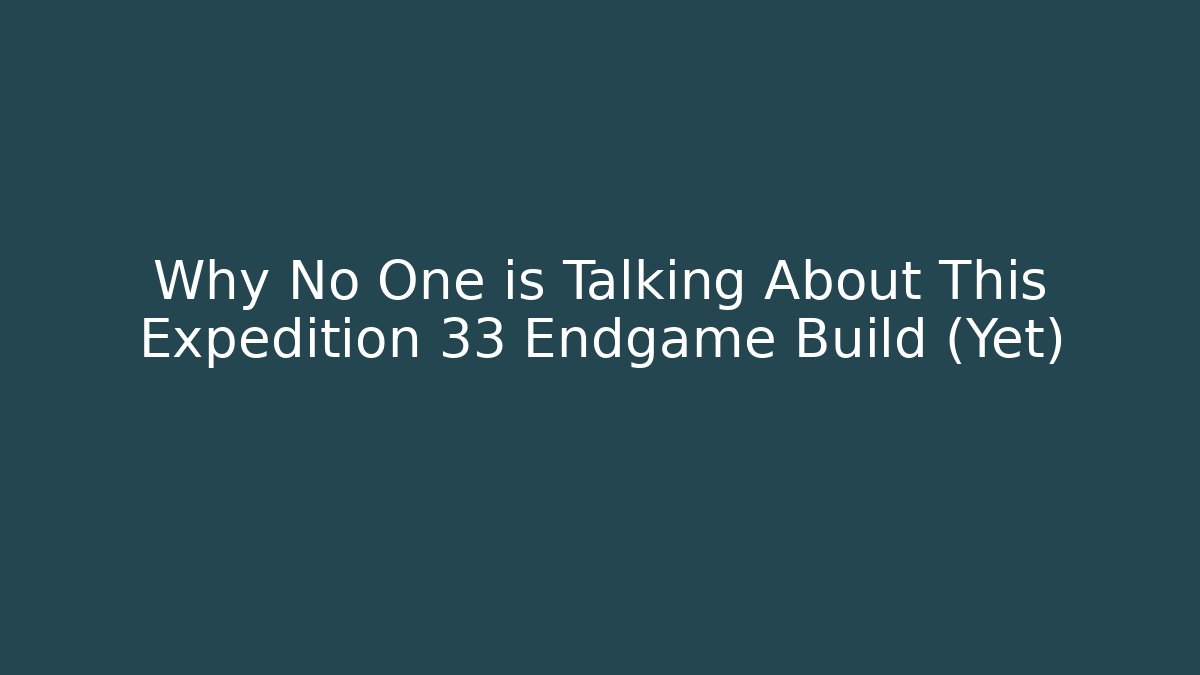 Why No One is Talking About This Expedition 33 Endgame Build (Yet)