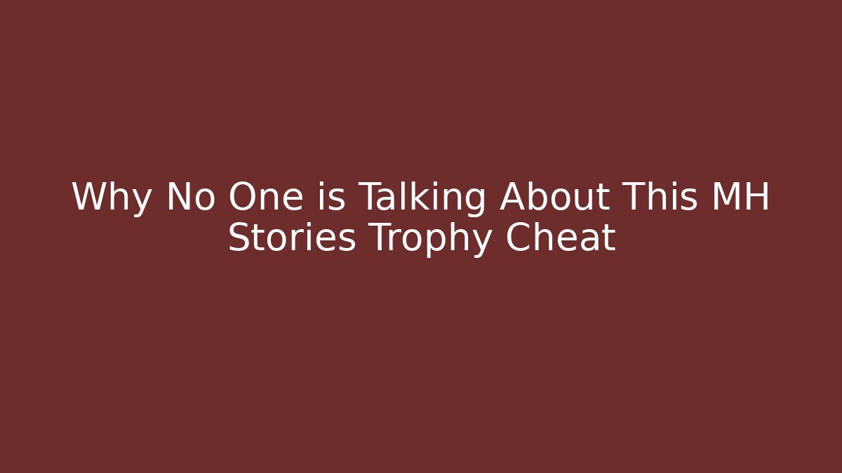 Why No One is Talking About This MH Stories Trophy Cheat