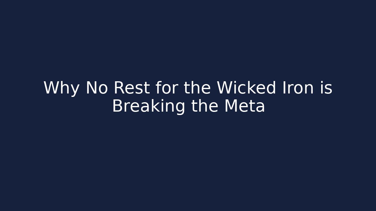 Why No Rest for the Wicked Iron is Breaking the Meta