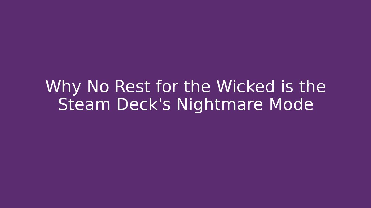 Why No Rest for the Wicked is the Steam Deck's Nightmare Mode