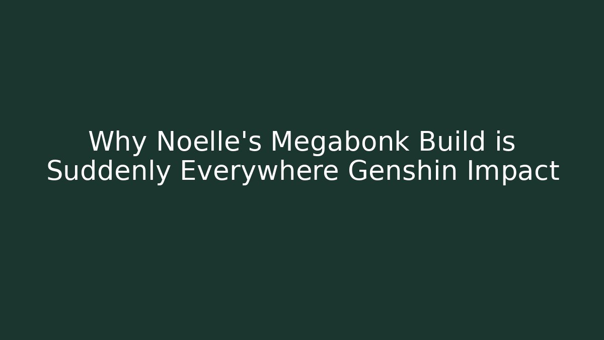 Why Noelle’s Megabonk Build is Suddenly Everywhere Genshin Impact