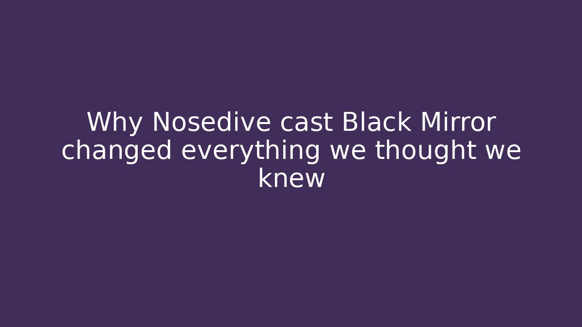 Why Nosedive cast Black Mirror changed everything we thought we knew