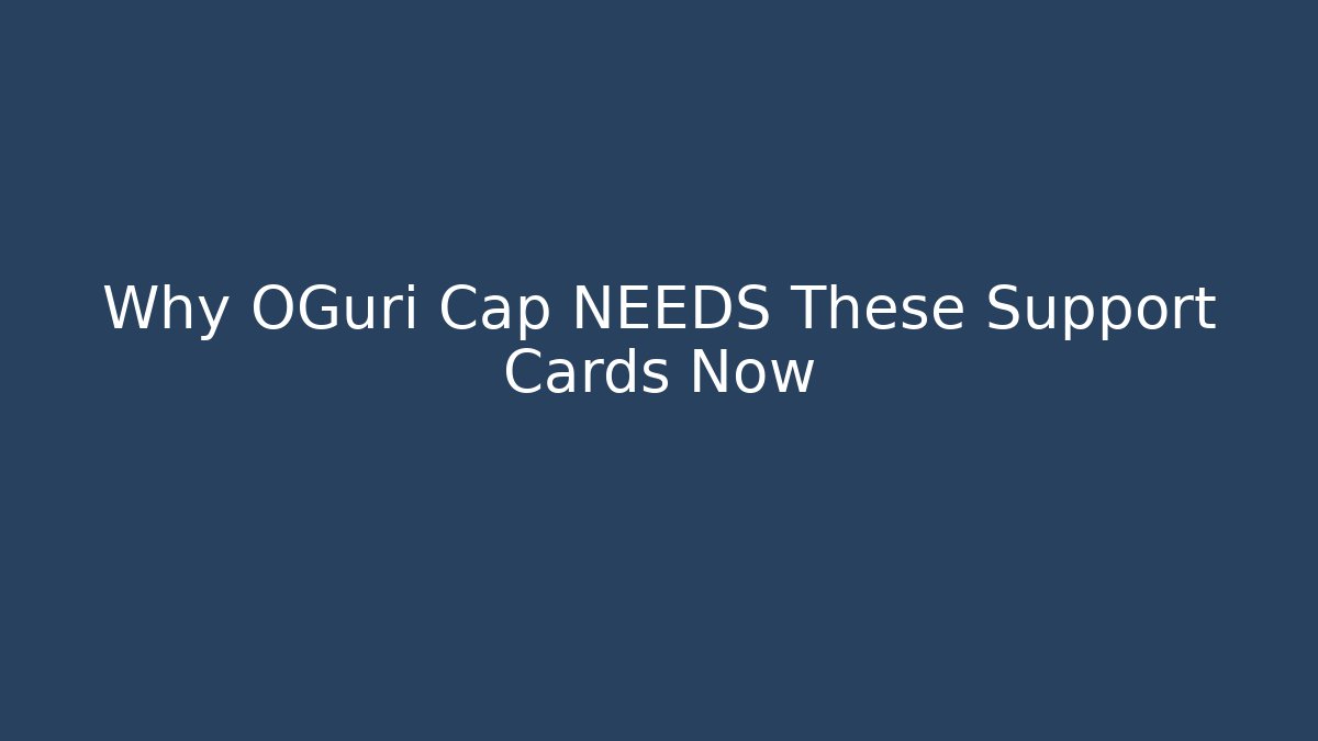 Why OGuri Cap NEEDS These Support Cards Now
