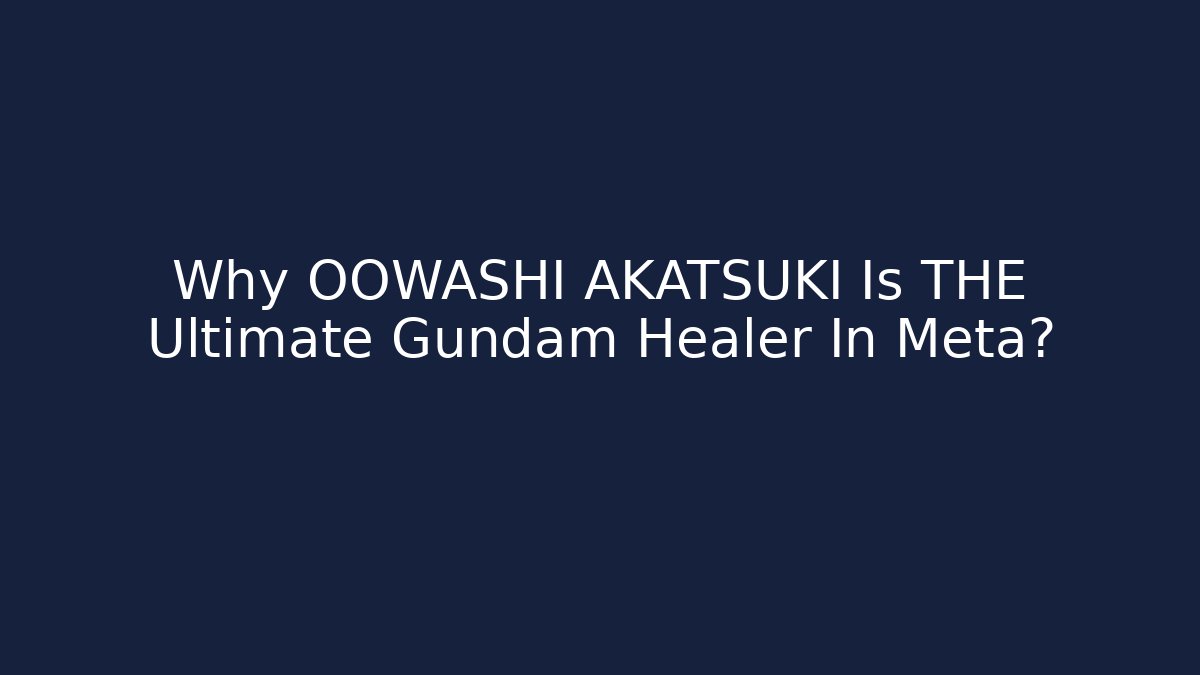 Why OOWASHI AKATSUKI Is THE Ultimate Gundam Healer In Meta?
