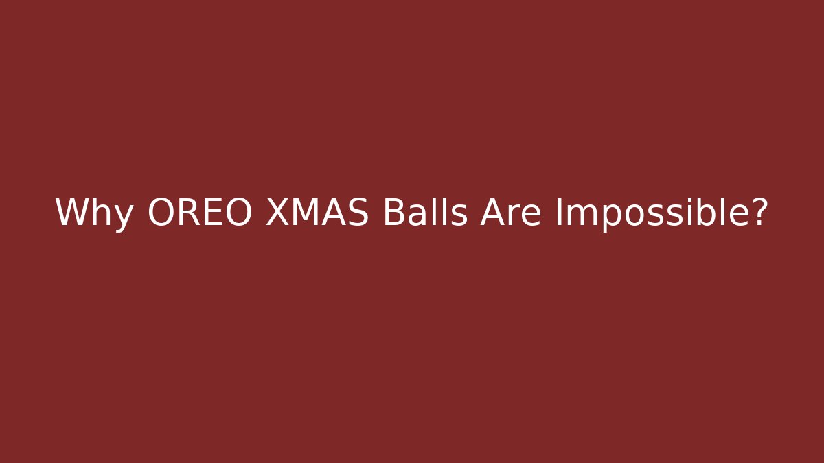 Why OREO XMAS Balls Are Impossible?