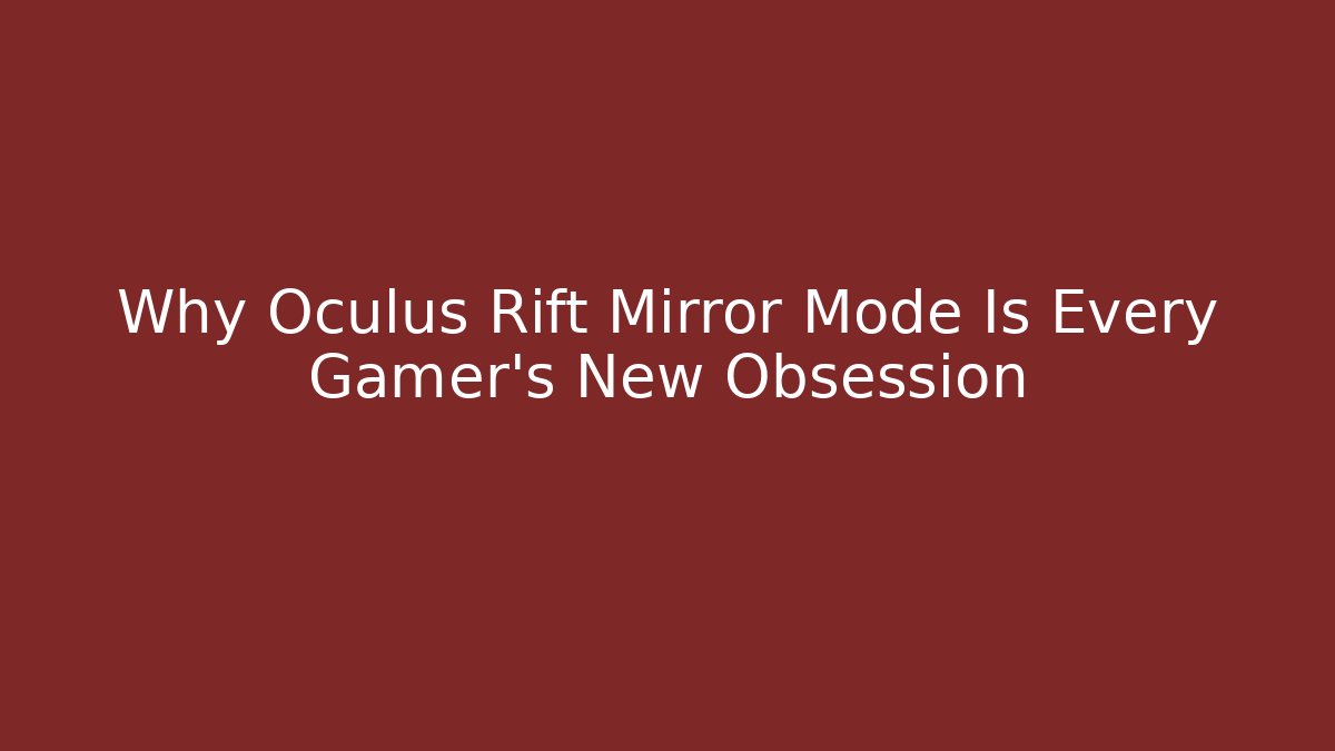 Why Oculus Rift Mirror Mode Is Every Gamer’s New Obsession