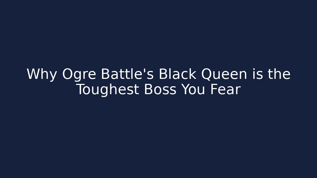 Why Ogre Battle's Black Queen is the Toughest Boss You Fear