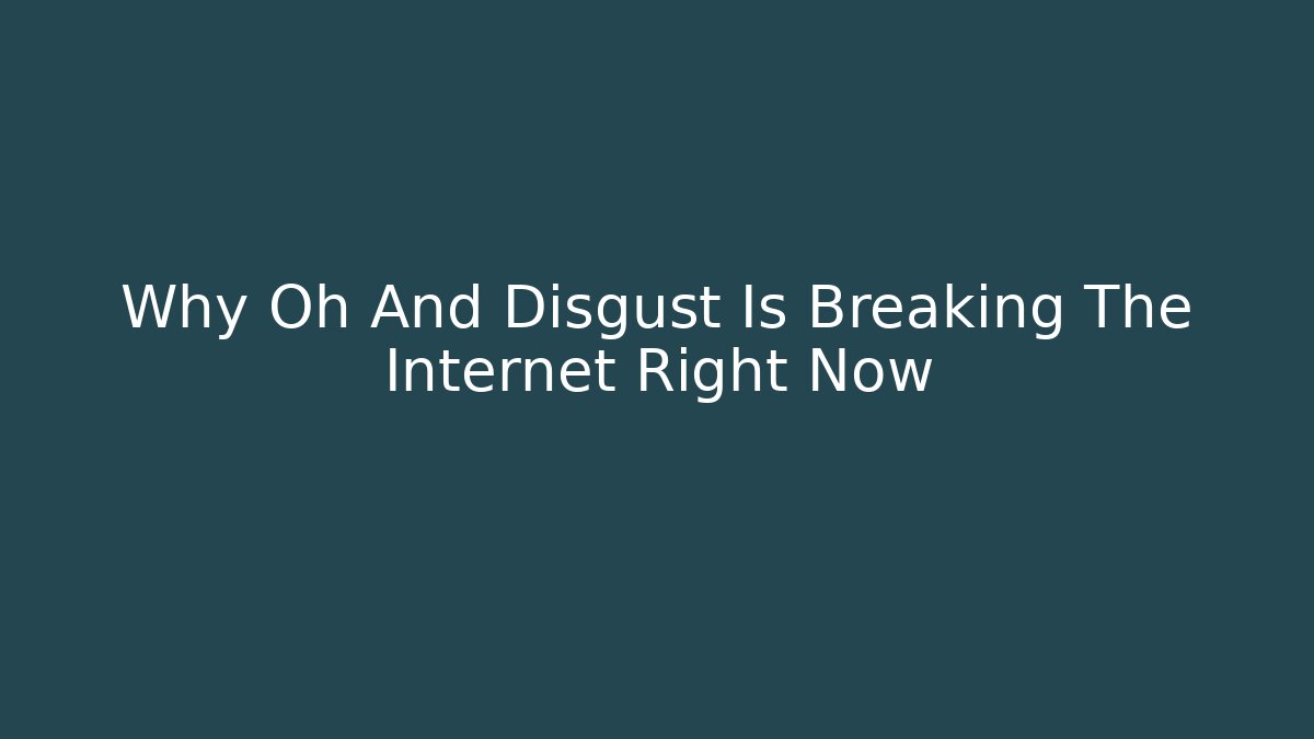 Why Oh And Disgust Is Breaking The Internet Right Now - Vintage E-Juice