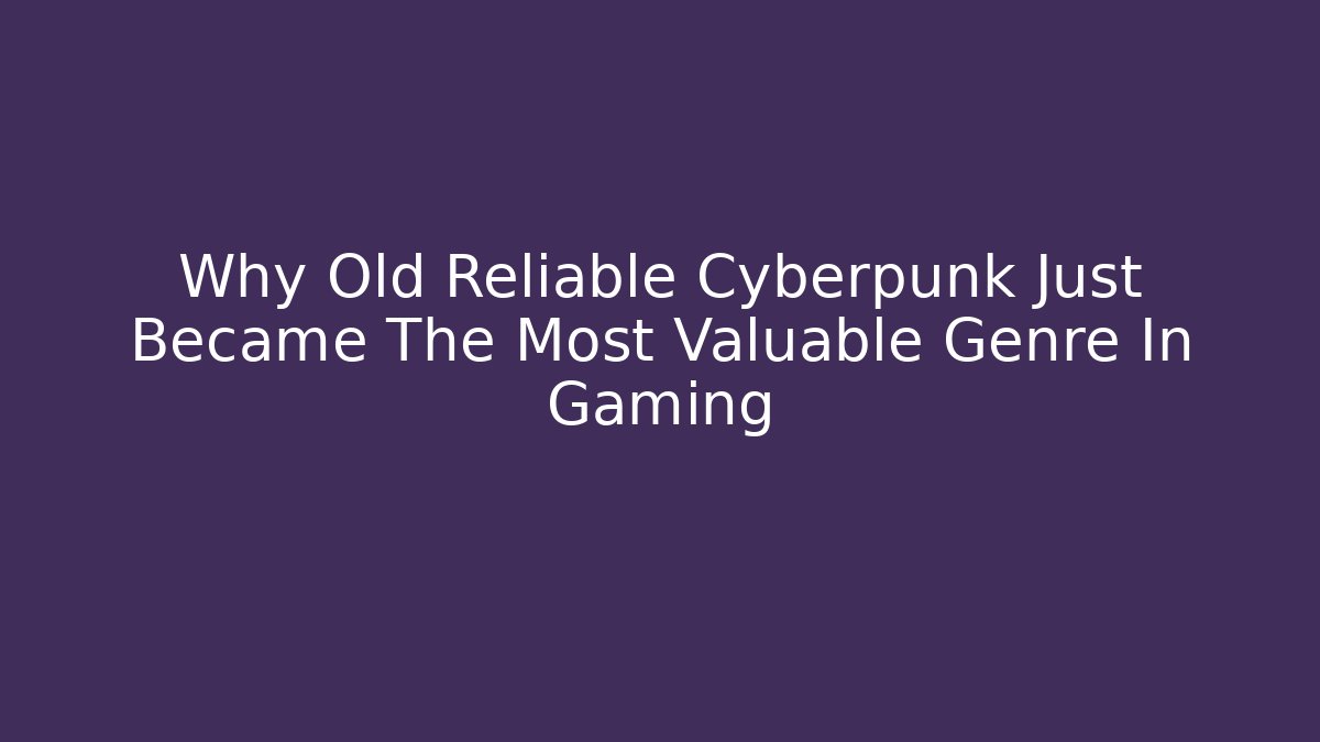 Why Old Reliable Cyberpunk Just Became The Most Valuable Genre In Gaming
