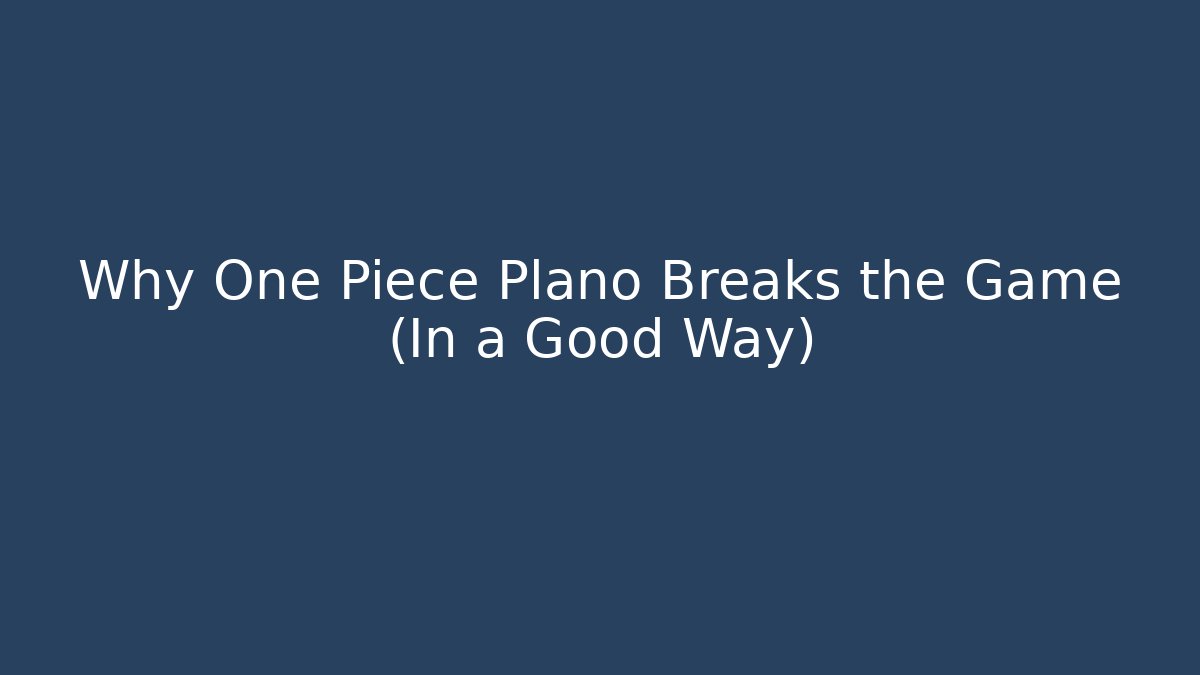 Why One Piece Plano Breaks the Game (In a Good Way)