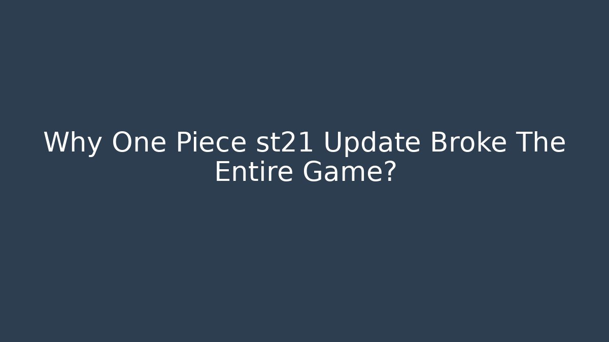 Why One Piece st21 Update Broke The Entire Game?