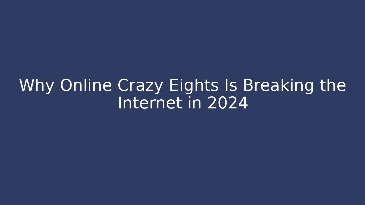 Why Online Crazy Eights Is Breaking the Internet in 2024 - Vintage E-Juice