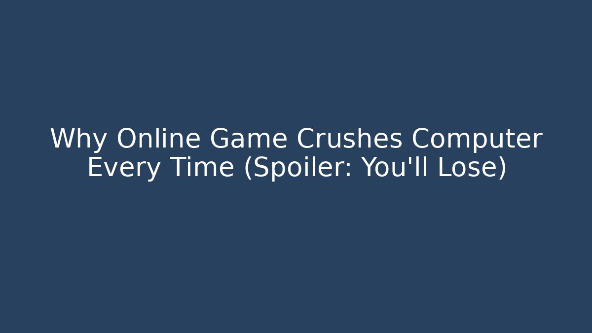 Why Online Game Crushes Computer Every Time (Spoiler: You'll Lose)